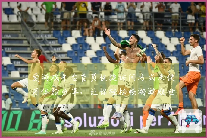 爱游戏平台首页快捷访问方式及使用体验分享，让你轻松畅游游戏世界