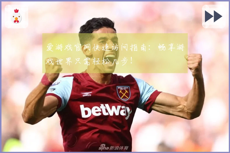 爱游戏官网快速访问指南：畅享游戏世界只需轻松几步！