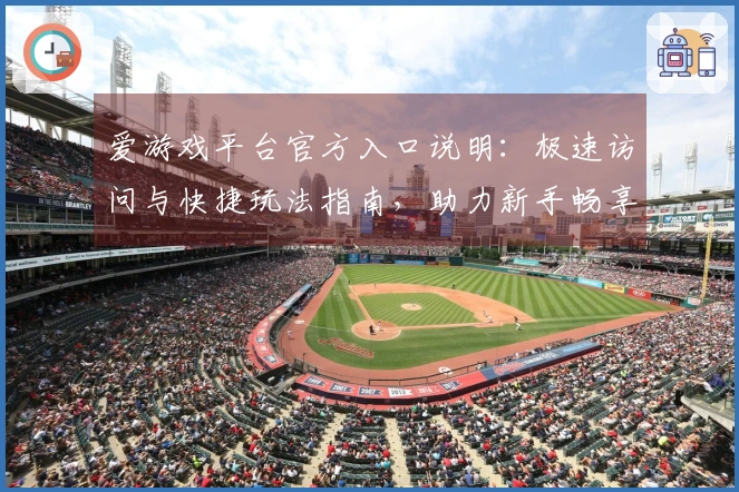 爱游戏平台官方入口说明：极速访问与快捷玩法指南，助力新手畅享平台魅力